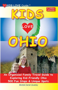 Title: KIDS LOVE OHIO, 9th Edition: An Organized Family Travel Guide to Exploring Kid-Friendly Ohio. 500 Fun Stops & Unique Spots, Author: Michele Darrall Zavatsky