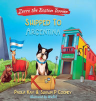 Title: Zorro the Boston Terrier: Shipped to Argentina, Author: Paola Kay