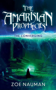 Title: The Amarisian Prophecies: The Converging, Author: Zoe Nauman
