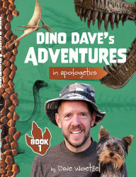 Title: Dino Dave's Adventures in Apologetics - Book 1, Author: Dave Woetzel