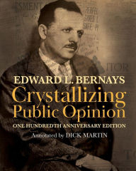 Title: Crystallizing Public Opinion: 100th Anniversary Edition, Author: Edward L Bernays