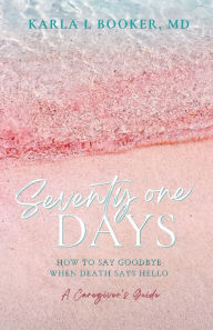 Title: Seventy One Days: How to Say Goodbye When Death Says Hello, Author: Karla Booker