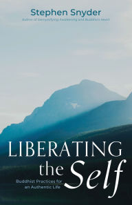 Title: Liberating the Self: Buddhist Practices for an Authentic Life, Author: Stephen Snyder