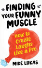 Finding Your Funny Muscle: How to Create Laughs Like a Pro