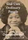 God Uses Ordinary People: The Autobiography / Biography of Danniebelle Hall