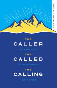 Title: The Caller, the Called, the Calling: A 100-Day Guide to Understanding Your Purpose, Author: Erin Forrest Johnson