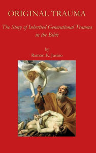 Title: Original Trauma: The Story of Inherited Generational Trauma in the Bible, Author: Ramon K. Jusino