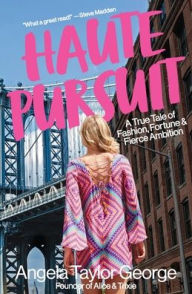 Title: HAUTE PURSUIT: A True Tale of Fashion, Fortune & Fierce Ambition in New York City, Author: Angela  Taylor George