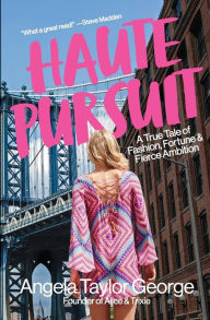 Title: HAUTE PURSUIT: A True Tale of Fashion, Fortune, and Fierce Ambition, Author: Angela Taylor George
