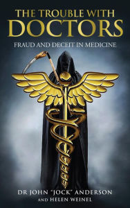 Title: THE TROUBLE WITH DOCTORS: FRAUD AND DECEIT IN MEDICINE: FRAUD AND DECEIT IN MEDICINE, Author: DR JOHN 
