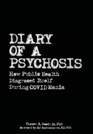 Title: Diary of a Psychosis: How Public Health Disgraced Itself During COVID Mania, Author: Thomas E Woods Jr