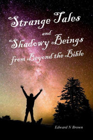 Title: Strange Tales and Shadowy Beings from Beyond the Bible, Author: Edward N. Brown