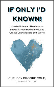 Title: If Only I'd Known: How to Outsmart Narcissists, Set Guilt-Free Boundaries, and Create Unshakeable Self-Worth, Author: Chelsey  Brooke Cole