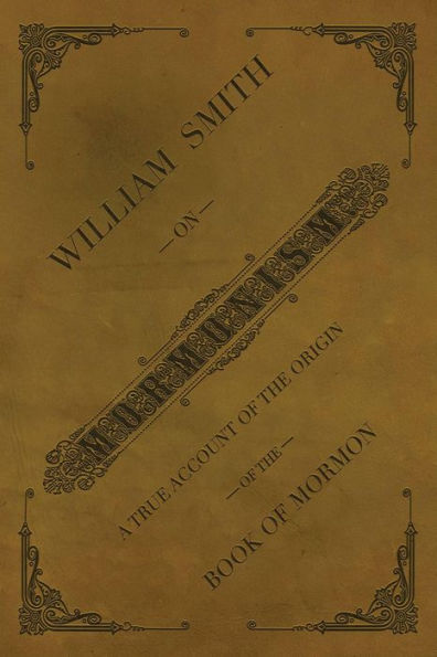 William Smith on Mormonism: A True Account of the Origin of the Book of Mormon