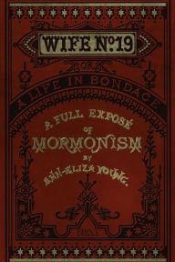Title: Wife No. 19: The Story of a Life in Bondage, Author: Ann Eliza Young