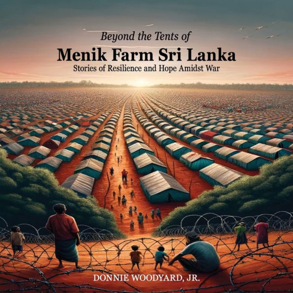 Beyond the Tents of Menik Farm Sri Lanka: Stories of Resilience and Hope Amidst War