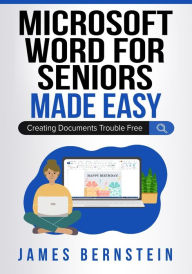 Title: Microsoft Word for Seniors Made Easy: Creating Documents Trouble Free, Author: James Bernstein