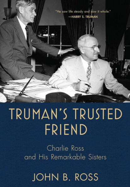 Truman's Trusted Friend: Charlie Ross and His Remarkable Sisters
