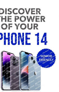 Title: Discover the Power of your iPhone 14: A Comprehensive Guide for Users of All Levels- Simplifying Technology for a Better Experience with Large Print and Illustrations, Author: Ron Behrman