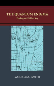 Title: The Quantum Enigma: Finding the Hidden Key, Author: Wolfgang Smith