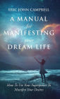 A Manual For Manifesting Your Dream Life: How To Use Your Superpower To Manifest Your Desires