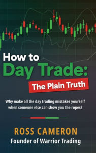 Title: How to Day Trade: The Plain Truth, Author: Ross Cameron