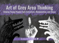 Title: Art of Grey Area Thinking: Helping Young People Fight Extremism, Manipulation, and Abuse, Author: Jimmy from The Good Fight
