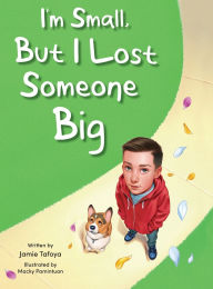 Title: I'm Small, but I Lost Someone Big, Author: Jamie Tafoya