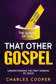 Title: That Other Gospel: Understanding the First Sermon of Jesus, Author: Charles Cooper