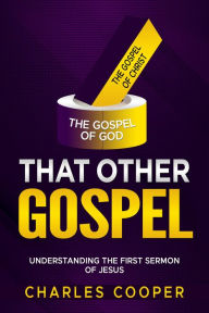 Title: That Other Gospel: Understanding the First Sermon of Jesus, Author: Charles Cooper