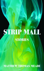 Title: Strip Mall: Stories, Author: Matthew Thomas Meade