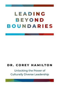 Title: Leading Beyond Boundaries: Unlocking the Power of Culturally Diverse Leadership, Author: Dr. Corey Hamilton