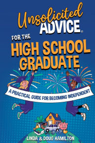 Title: Unsolicited Advice for the High School Graduate: A Practical Guide for Becoming Independent, Author: Linda Hamilton