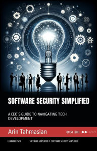 Title: Software Security Simplified: A Ceo's Guide to Navigating Tech Development, Author: Arin Tahmasian