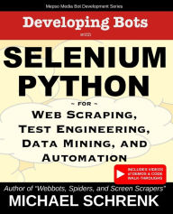 Title: Developing Bots with Selenium Python: For Web Scraping, Test Engineering, Data Mining, and Automation, Author: Michael G Schrenk
