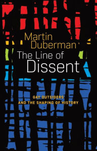 Title: The Line Of Dissent: Gay Outsiders and the Shaping of History, Author: Martin Duberman