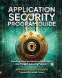 Application Security Program Guide: Building a Comprehensive Application and Product Security Program