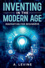 Inventing in the Modern Age: Innovation for Beginners