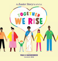 Title: Together We Rise - An Easter Story for all of us, Author: Paul B Raushenbush