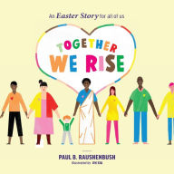 Title: Together We Rise - An Easter Story for all of us, Author: Paul B Raushenbush