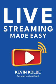 Title: Live Streaming Made Easy: A Step-by-Step Guide to Going Live, Author: Kevin Kolbe
