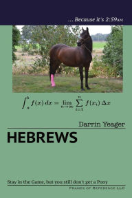 Title: Hebrews: Stay in the Game, but You Still Don't Get a Pony, Author: Darrin Yeager