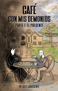 Title: Café con mis demonios. Parte 1: El presente, Author: Dr. Alec Laracuente