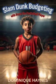 Title: Slam Dunk Budgeting with Bryce the Basketball Player, Author: DOMINIQUE HAYNES