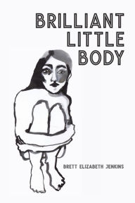 Title: Brilliant Little Body, Author: Brett Elizabeth Jenkins