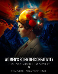 Title: Women's Scientific Creativity: That Contributes to Society, Author: Christine Charyton