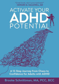 Title: Activate Your ADHD Potential: A 12 Step Journey From Chaos to Confidence for Adults With ADHD, Author: Brooke Schnittman