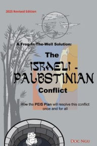 Title: A Frog-In-The-Well Solution - The Israeli-Palestinian Conflict: How the PEIS Plan will resolve the intractable conflict once and for all, Author: Doc Ngu
