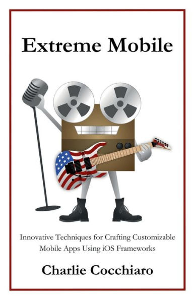 Extreme Mobile: Innovative Techniques for Crafting Customizable Mobile Apps Using iOS Frameworks
