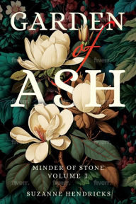 Title: Garden of Ash: Minder of Stone Volume 1, Author: Suzanne Hendricks